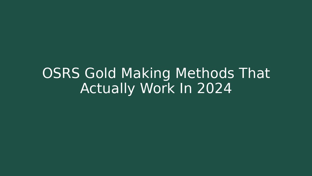 OSRS Gold Making Methods That Actually Work In 2024