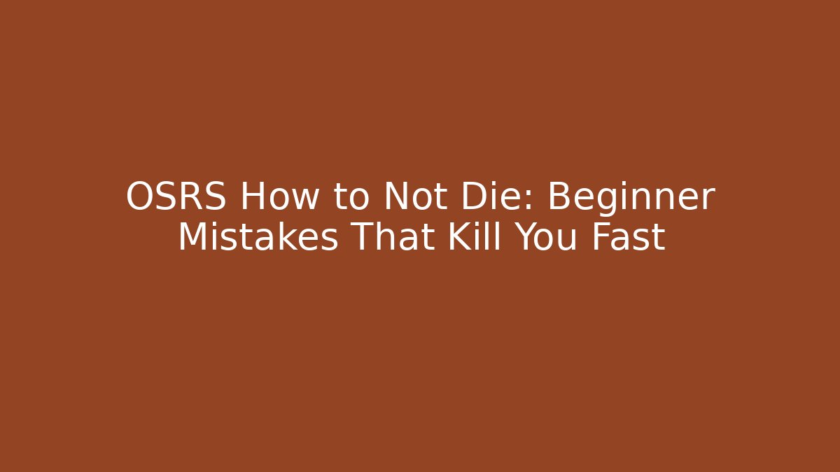 OSRS How to Not Die: Beginner Mistakes That Kill You Fast