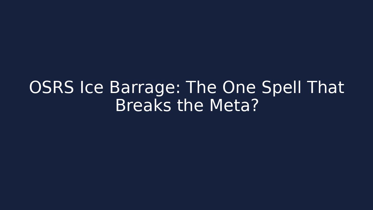 OSRS Ice Barrage: The One Spell That Breaks the Meta?