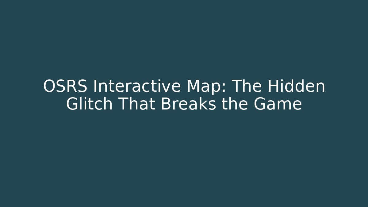 OSRS Interactive Map: The Hidden Glitch That Breaks the Game