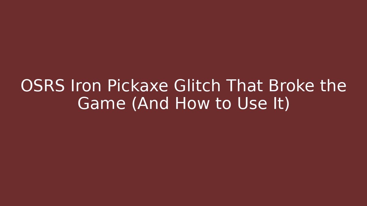 OSRS Iron Pickaxe Glitch That Broke the Game (And How to Use It)