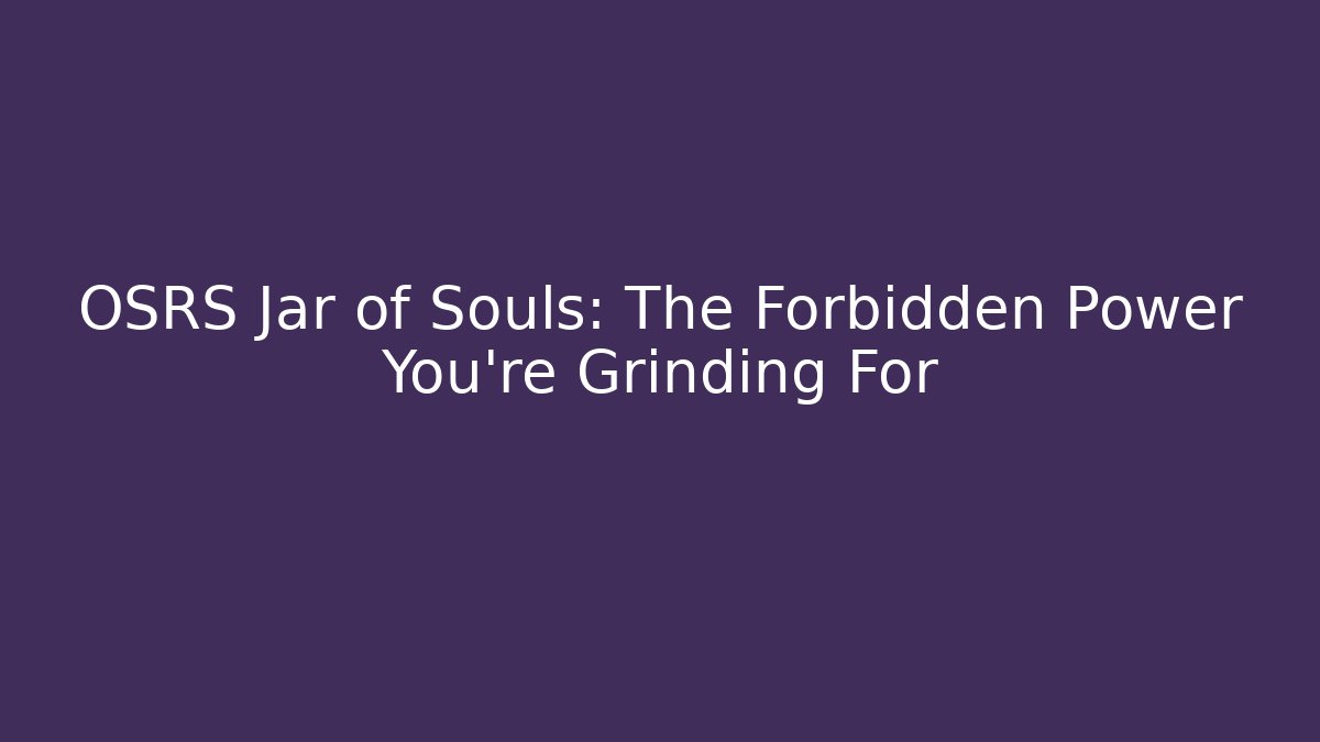OSRS Jar of Souls: The Forbidden Power You're Grinding For