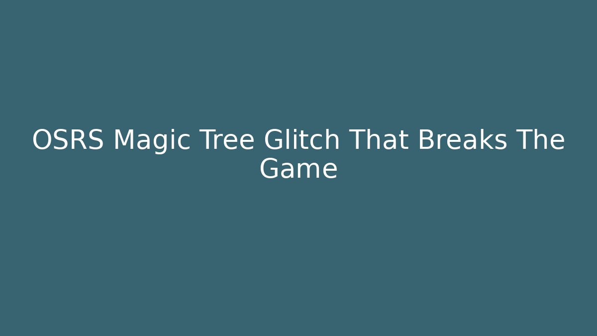 OSRS Magic Tree Glitch That Breaks The Game
