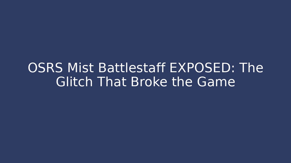 OSRS Mist Battlestaff EXPOSED: The Glitch That Broke the Game