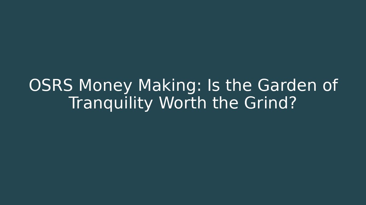 OSRS Money Making: Is the Garden of Tranquility Worth the Grind?