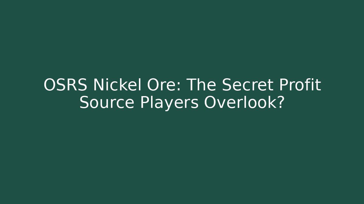 OSRS Nickel Ore: The Secret Profit Source Players Overlook?