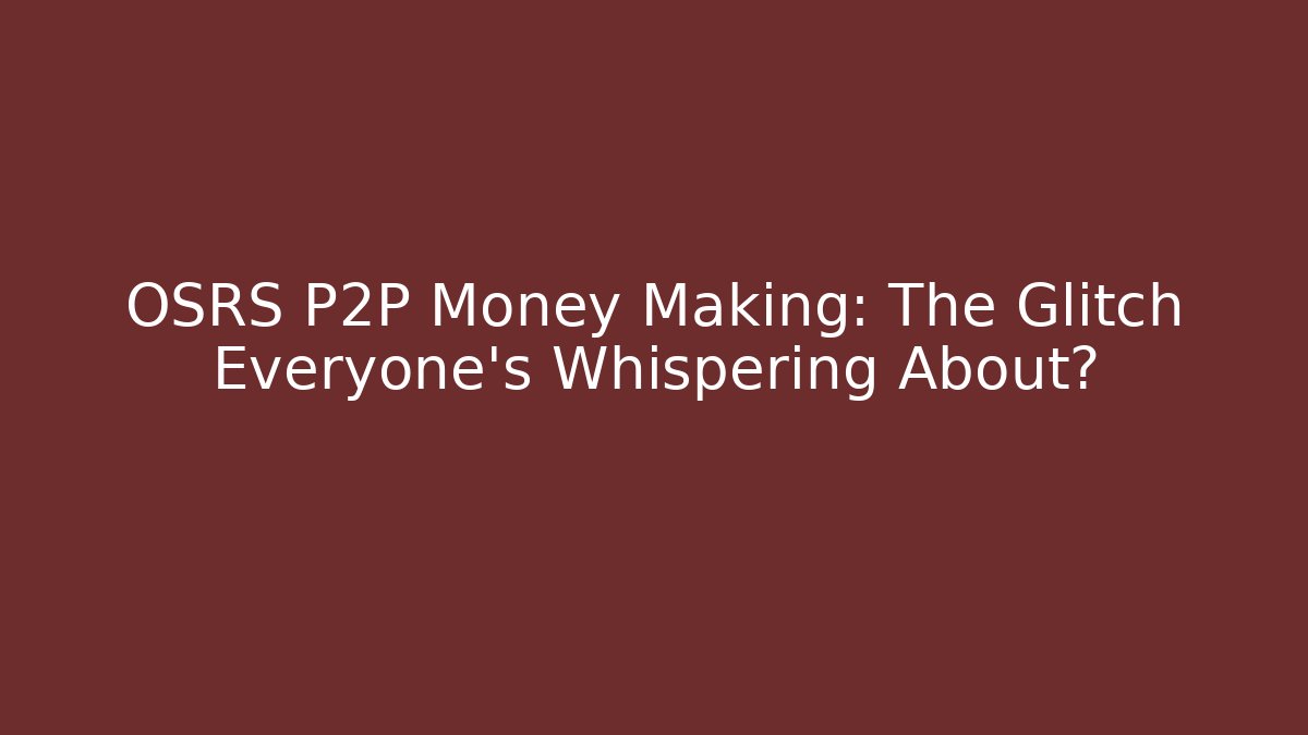 OSRS P2P Money Making: The Glitch Everyone’s Whispering About?