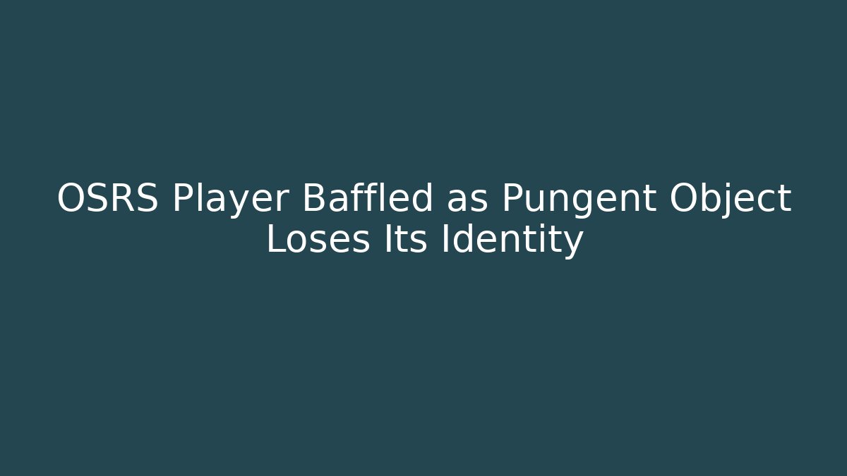 OSRS Player Baffled as Pungent Object Loses Its Identity