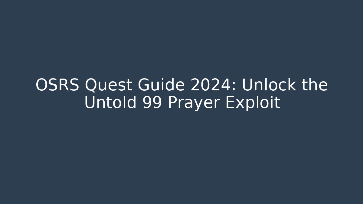 OSRS Quest Guide 2024: Unlock the Untold 99 Prayer Exploit