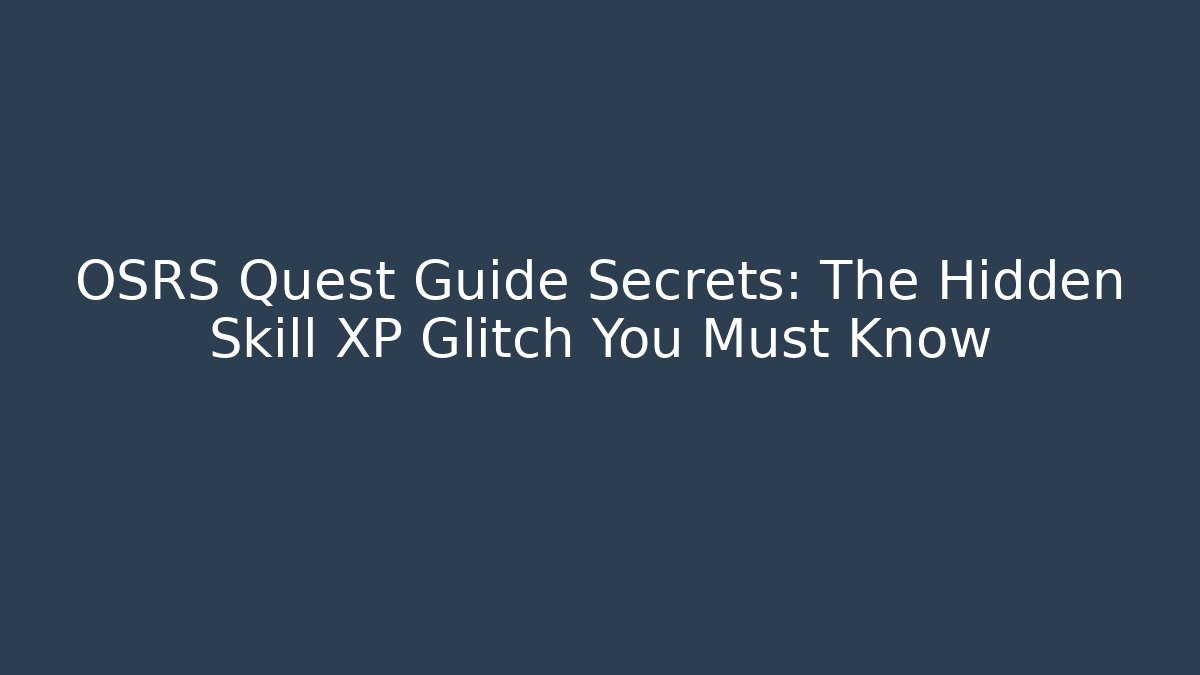 OSRS Quest Guide Secrets: The Hidden Skill XP Glitch You Must Know