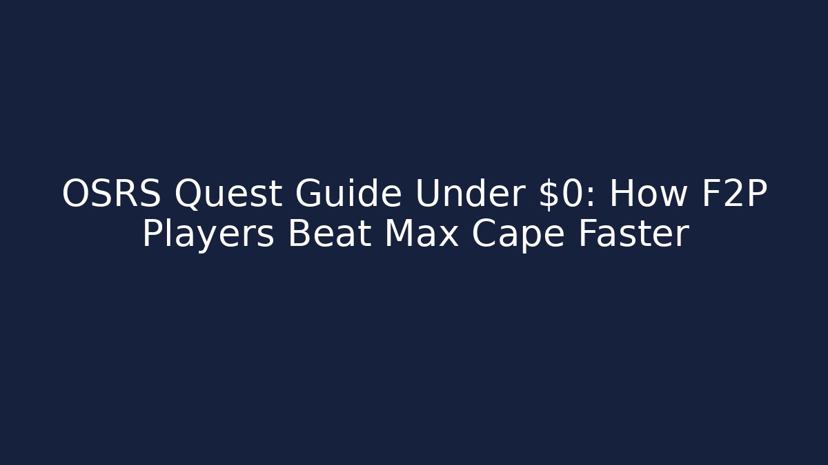 OSRS Quest Guide Under $0: How F2P Players Beat Max Cape Faster
