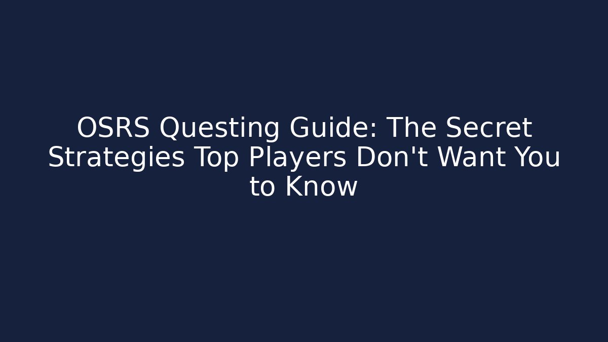 OSRS Questing Guide: The Secret Strategies Top Players Don’t Want You to Know