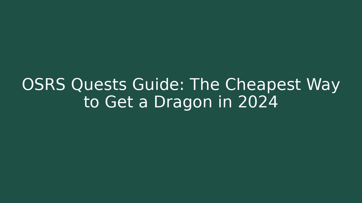 OSRS Quests Guide: The Cheapest Way to Get a Dragon in 2024