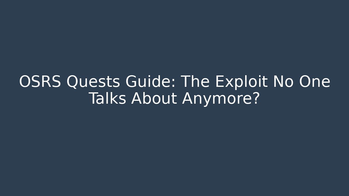 OSRS Quests Guide: The Exploit No One Talks About Anymore?