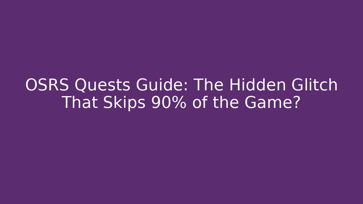 OSRS Quests Guide: The Hidden Glitch That Skips 90% of the Game?