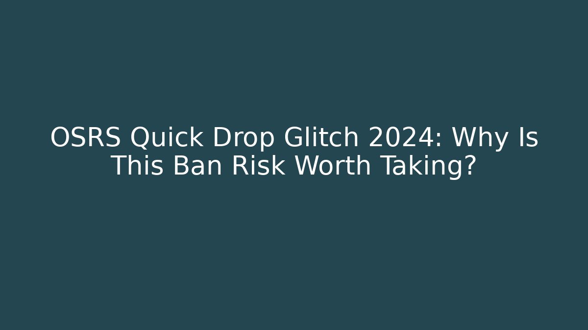 OSRS Quick Drop Glitch 2024: Why Is This Ban Risk Worth Taking?