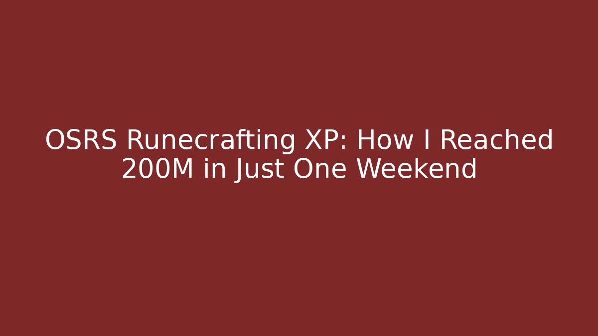 OSRS Runecrafting XP: How I Reached 200M in Just One Weekend - Critter Realm