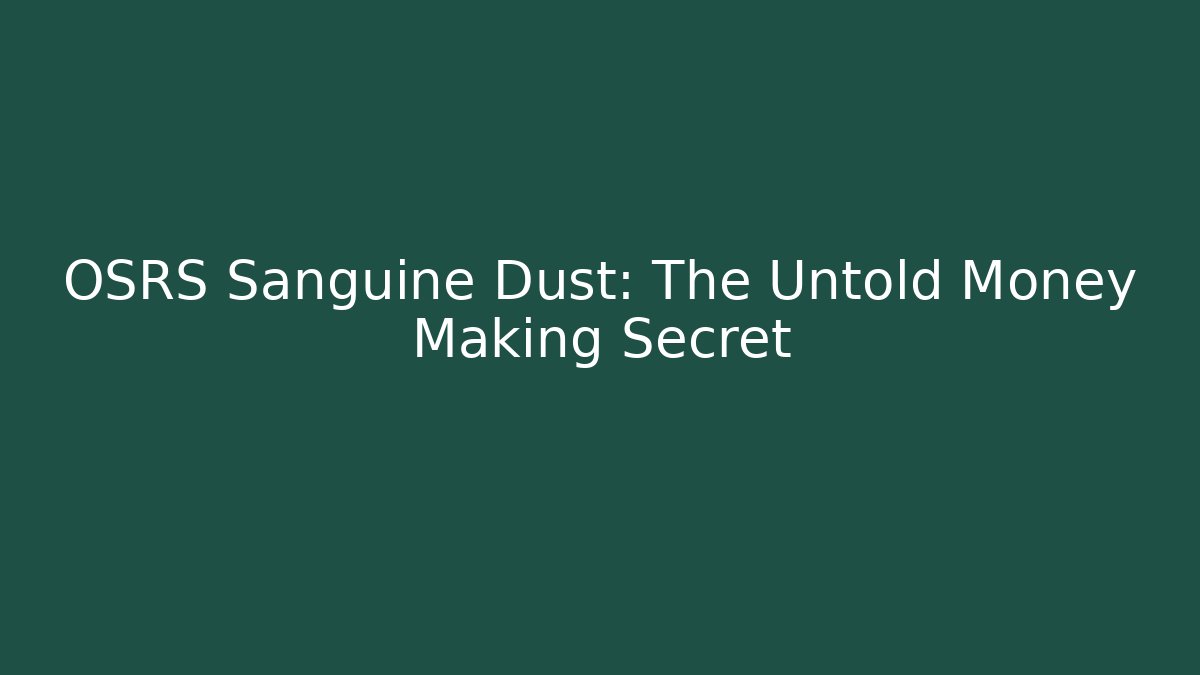 OSRS Sanguine Dust: The Untold Money Making Secret