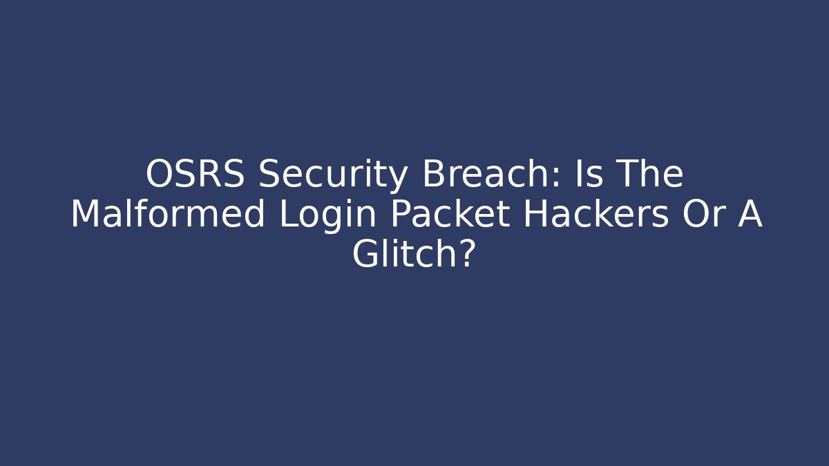 OSRS Security Breach: Is The Malformed Login Packet Hackers Or A Glitch? - Critter Realm