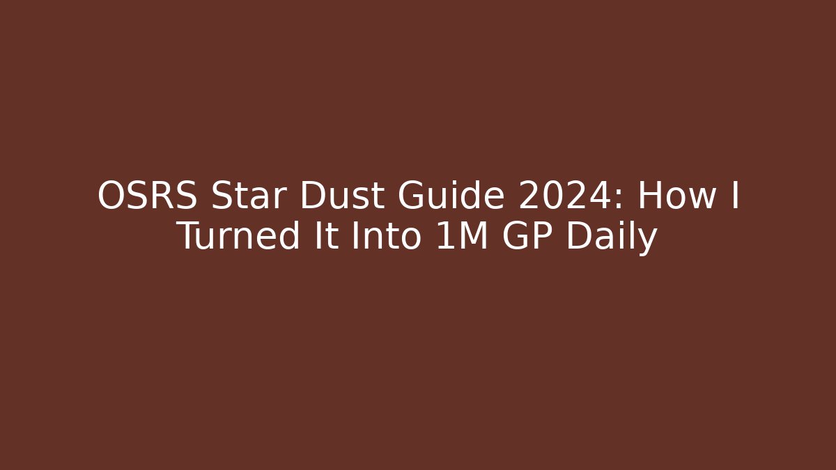 OSRS Star Dust Guide 2024: How I Turned It Into 1M GP Daily