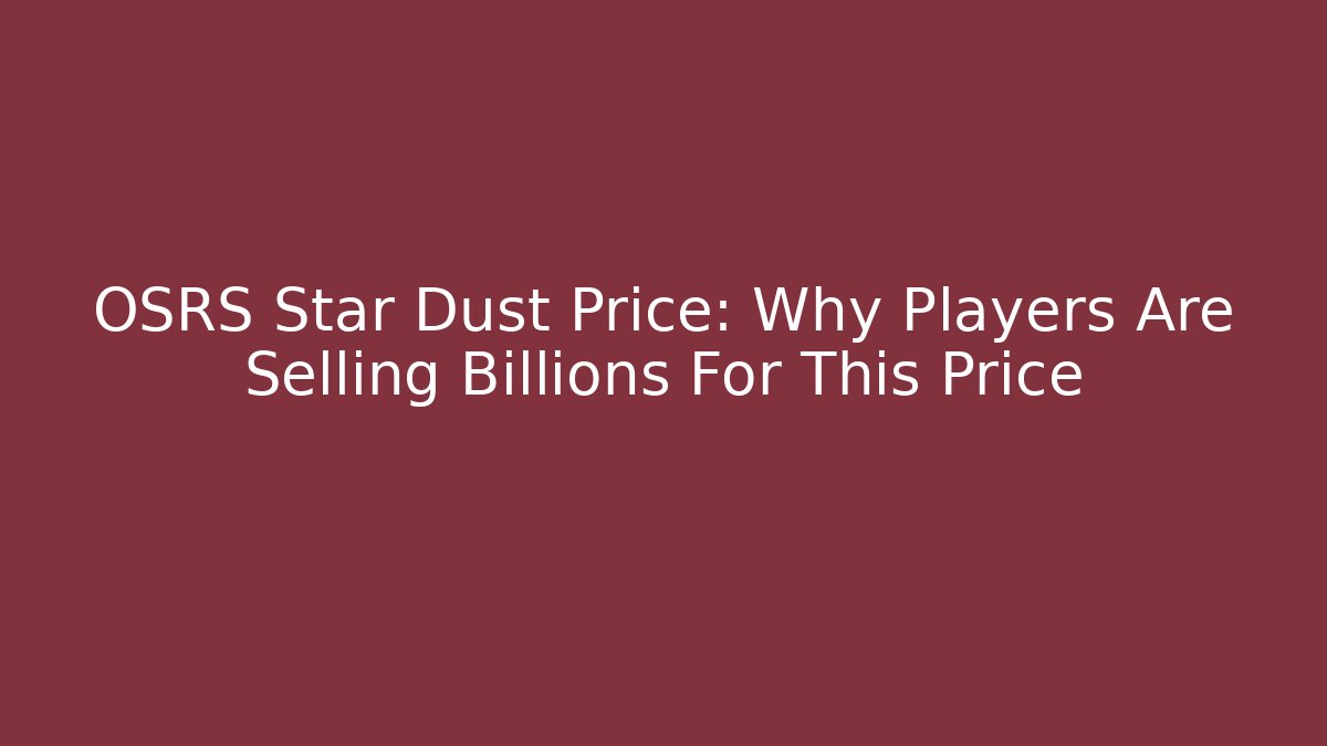OSRS Star Dust Price: Why Players Are Selling Billions For This Price