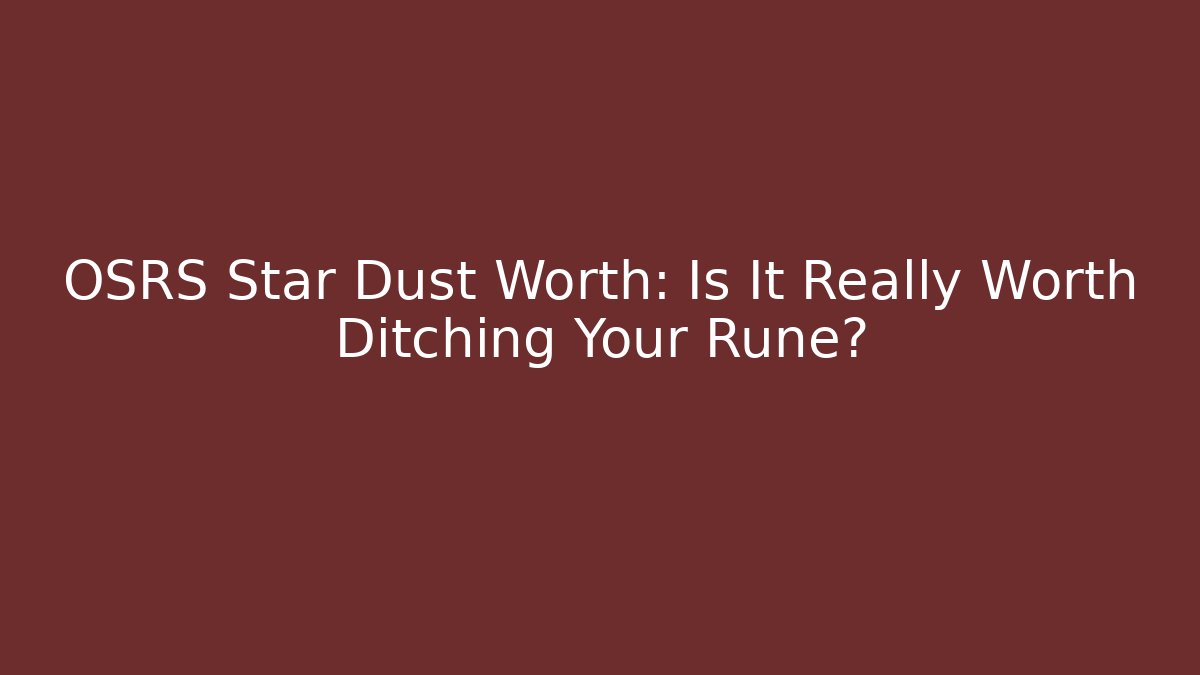 OSRS Star Dust Worth: Is It Really Worth Ditching Your Rune?