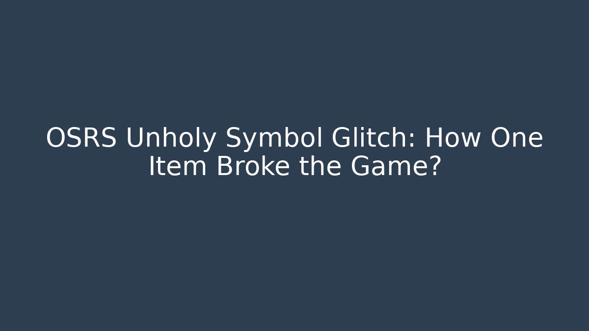 OSRS Unholy Symbol Glitch: How One Item Broke the Game?