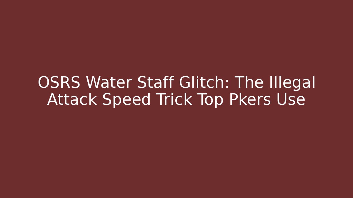 OSRS Water Staff Glitch: The Illegal Attack Speed Trick Top Pkers Use