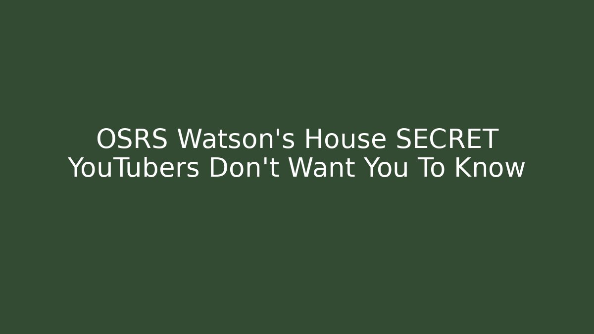 OSRS Watson's House SECRET YouTubers Don't Want You To Know