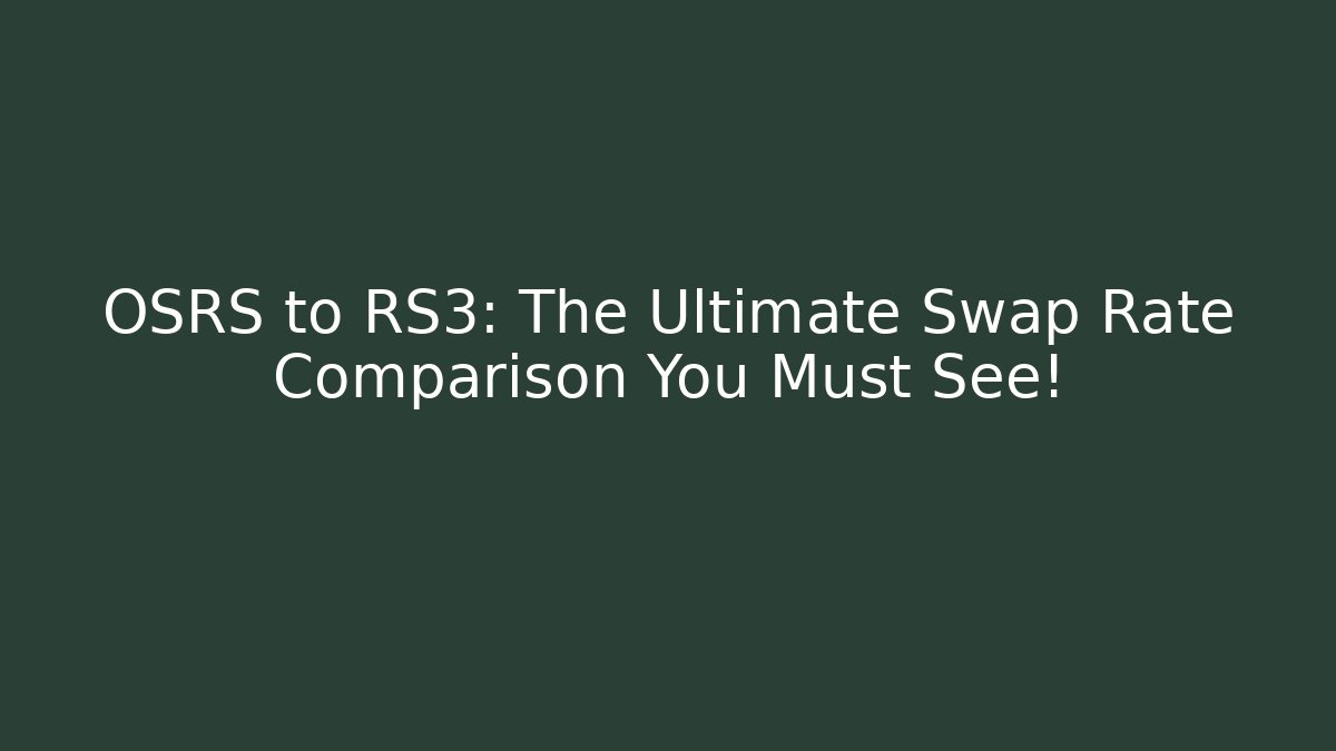 OSRS to RS3: The Ultimate Swap Rate Comparison You Must See!