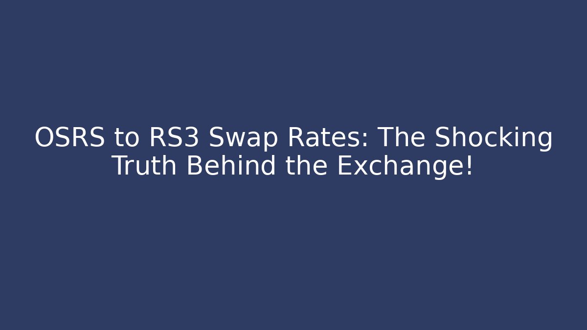 OSRS to RS3 Swap Rates: The Shocking Truth Behind the Exchange!