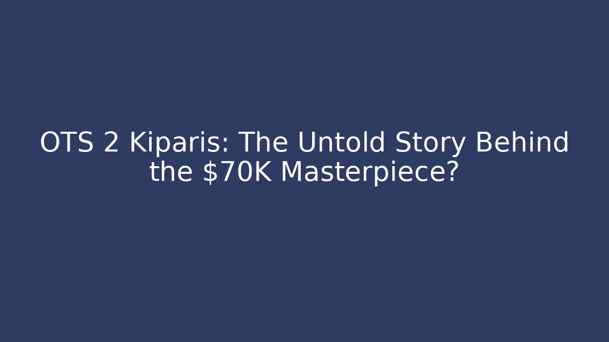 OTS 2 Kiparis: The Untold Story Behind the $70K Masterpiece?