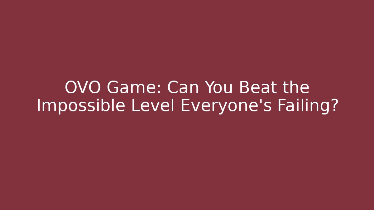 OVO Game: Can You Beat the Impossible Level Everyone's Failing?