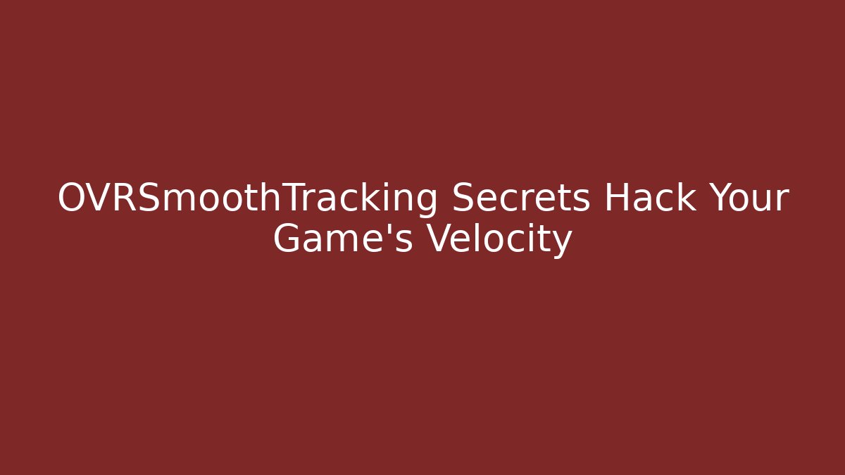 OVRSmoothTracking Secrets Hack Your Game’s Velocity