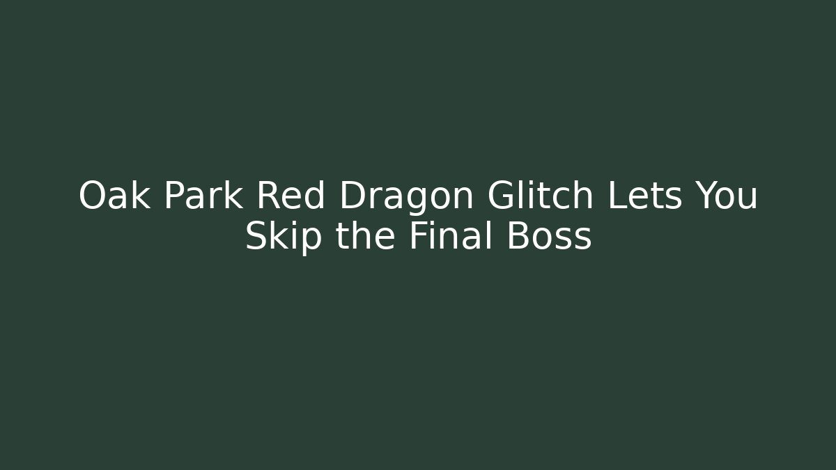 Oak Park Red Dragon Glitch Lets You Skip the Final Boss