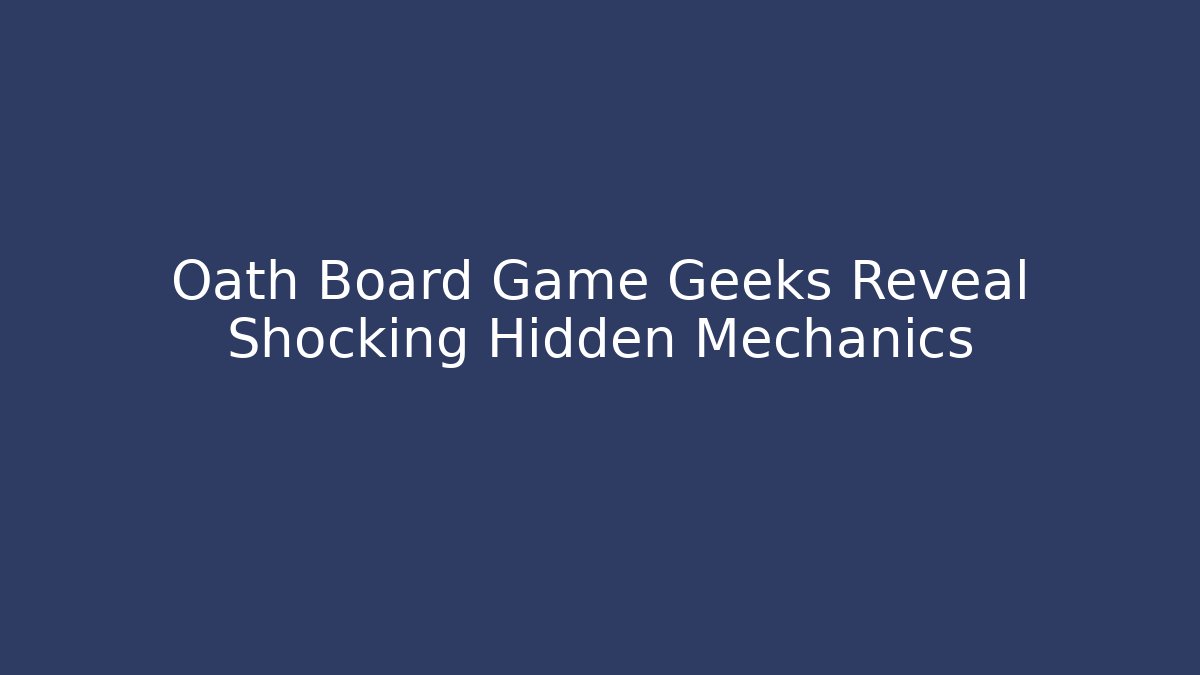 Oath Board Game Geeks Reveal Shocking Hidden Mechanics