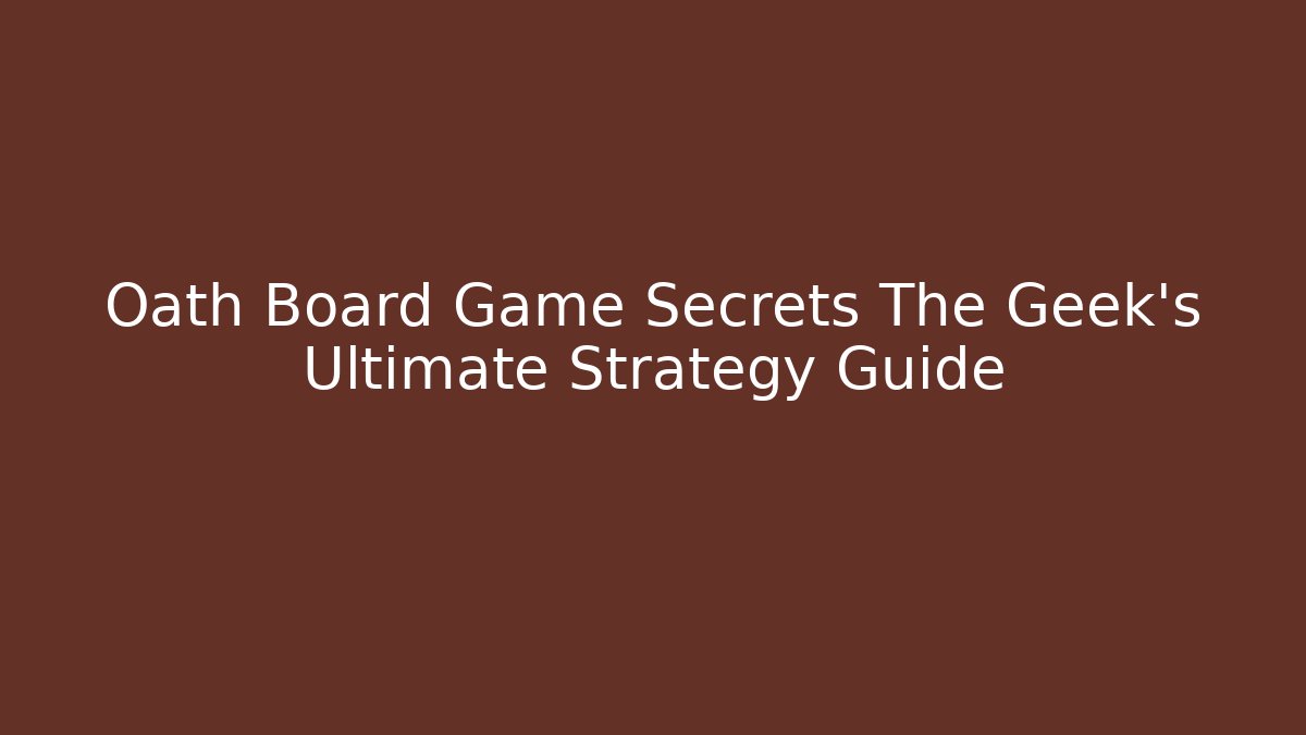 Oath Board Game Secrets The Geek's Ultimate Strategy Guide