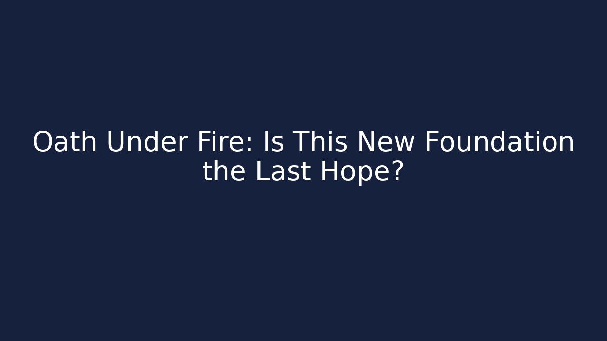 Oath Under Fire: Is This New Foundation the Last Hope?