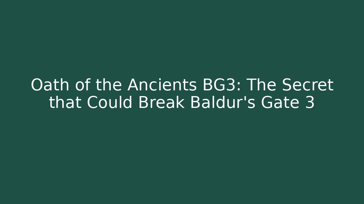 Oath of the Ancients BG3: The Secret that Could Break Baldur's Gate 3