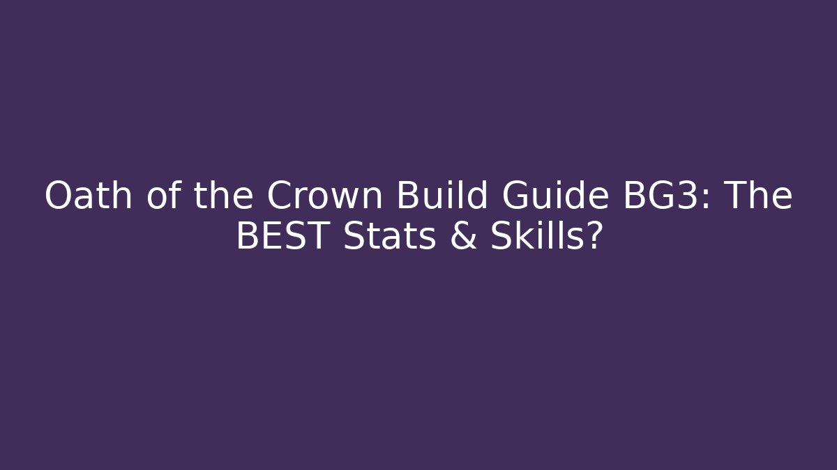 Oath of the Crown Build Guide BG3: The BEST Stats & Skills?