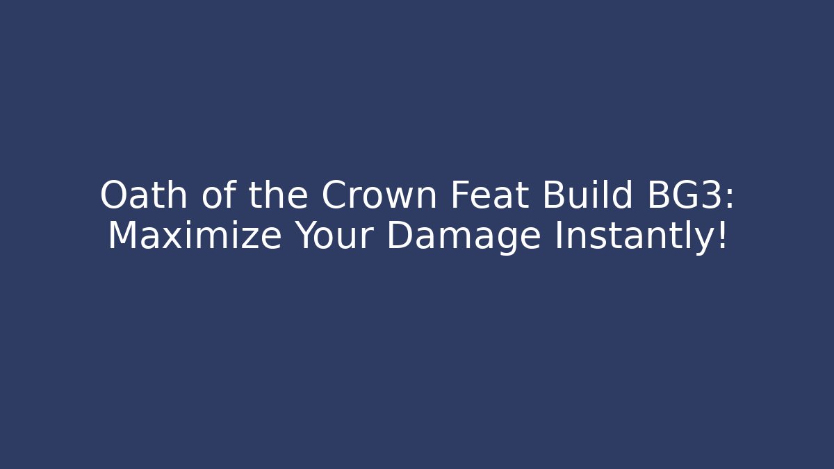 Oath of the Crown Feat Build BG3: Maximize Your Damage Instantly!