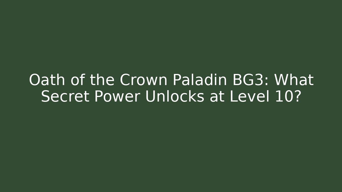Oath of the Crown Paladin BG3: What Secret Power Unlocks at Level 10?