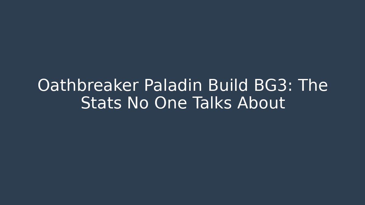 Oathbreaker Paladin Build BG3: The Stats No One Talks About