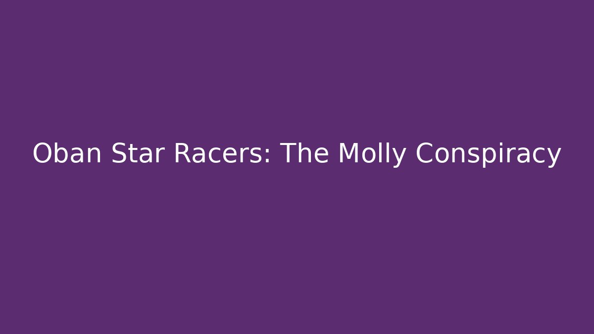 Oban Star Racers: The Molly Conspiracy