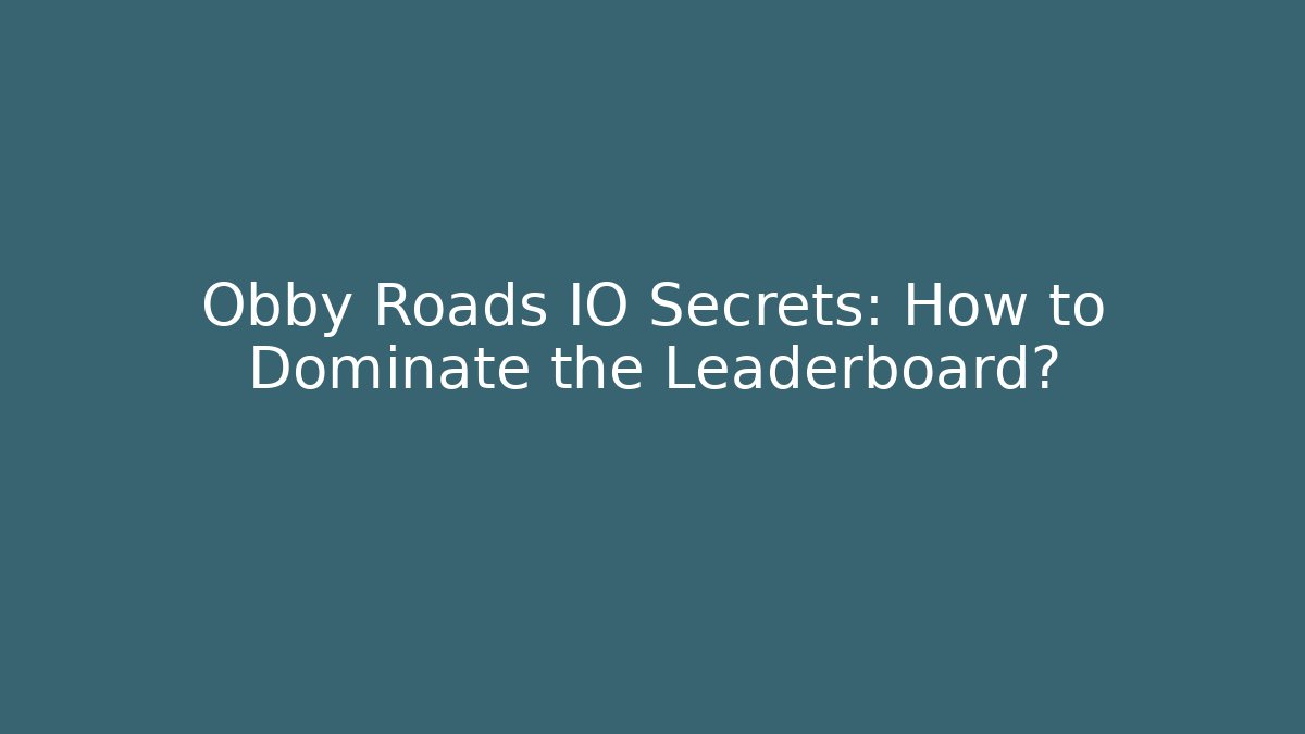 Obby Roads IO Secrets: How to Dominate the Leaderboard? - Critter Realm