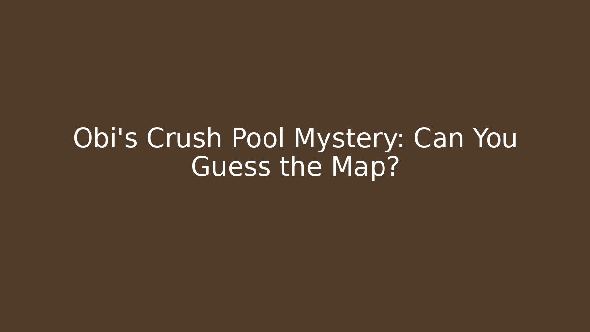 Obi's Crush Pool Mystery: Can You Guess the Map?