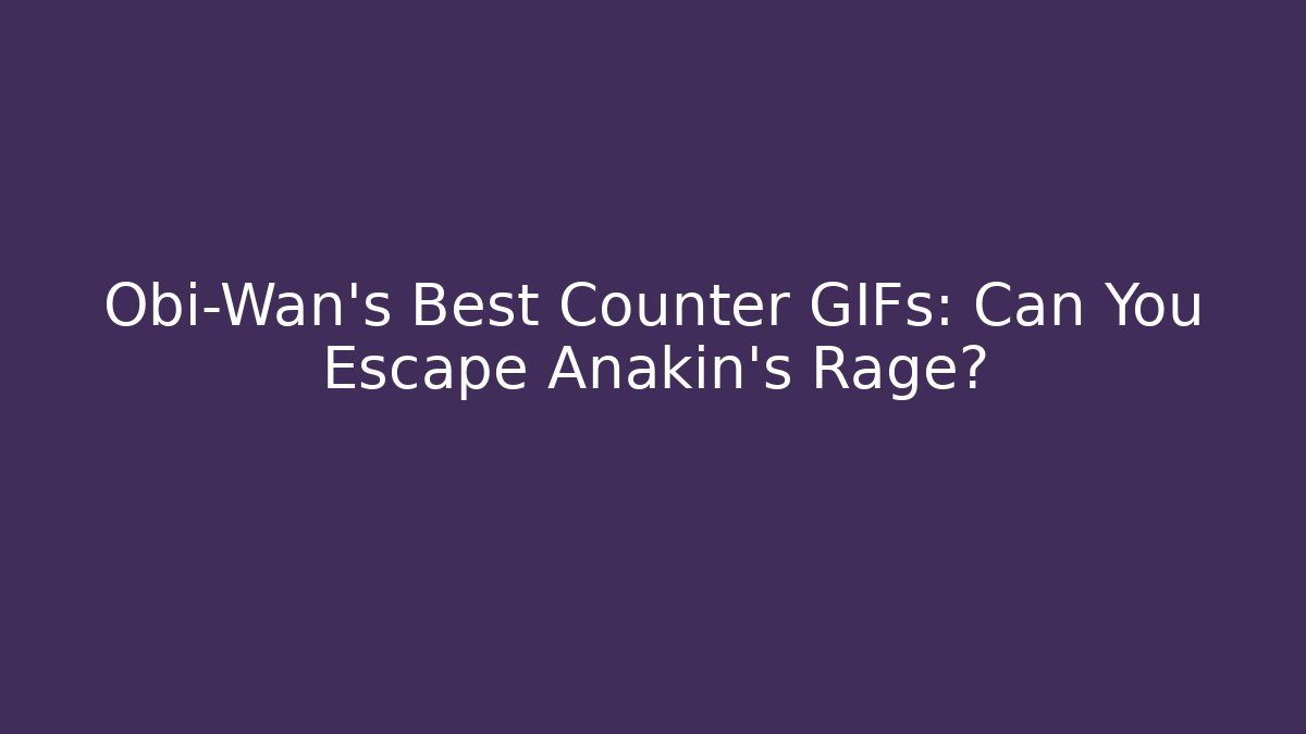Obi-Wan's Best Counter GIFs: Can You Escape Anakin's Rage?