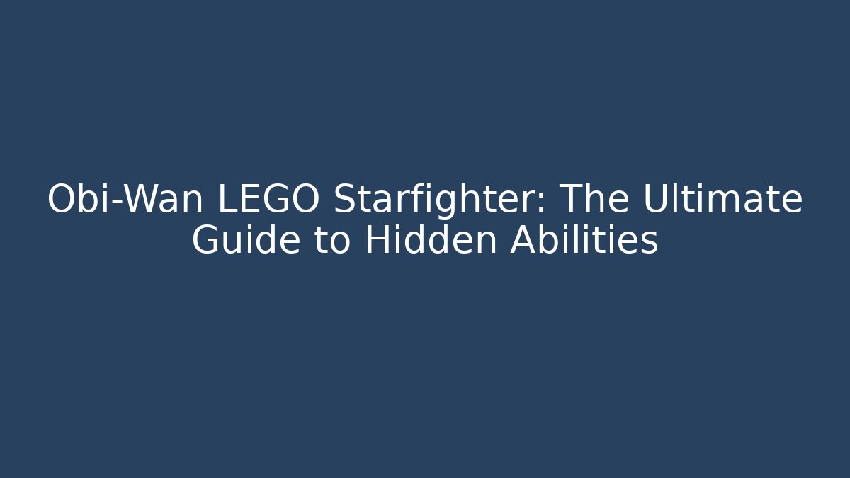 Obi-Wan LEGO Starfighter: The Ultimate Guide to Hidden Abilities
