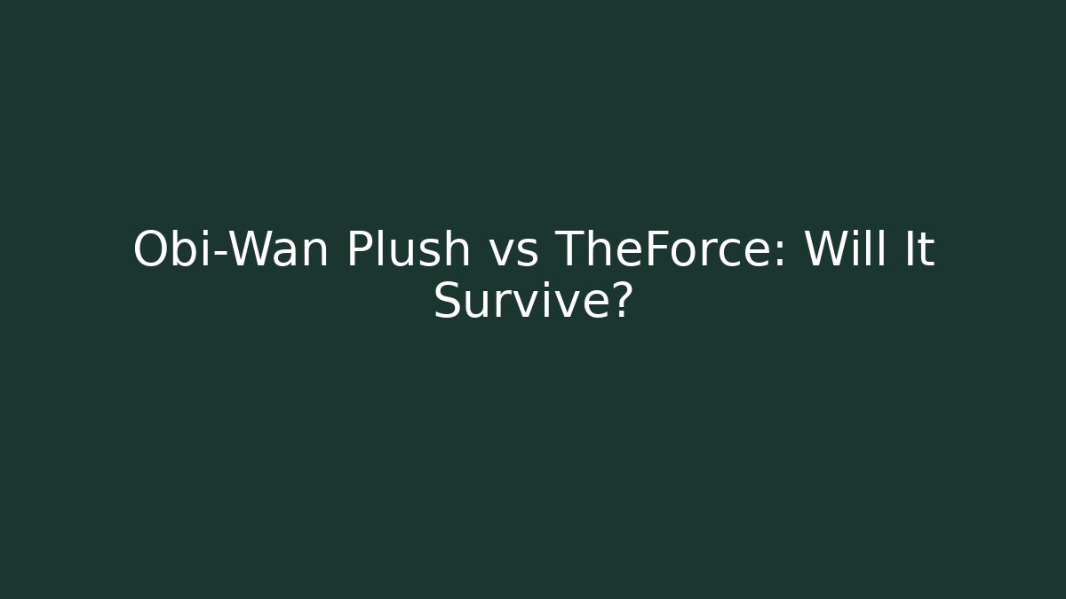 Obi-Wan Plush vs TheForce: Will It Survive?
