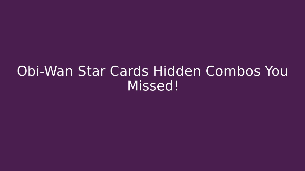 Obi-Wan Star Cards Hidden Combos You Missed!